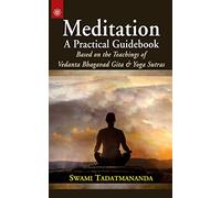 Meditation a Practical Guidebook: Based on the Teachings of Vedanta Bhagavad Gita and Yoga Sutras