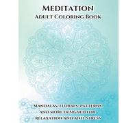 Meditation Adult Coloring Book: Mandalas, Flowers, Patterns, and More Designed for Relaxation and Anti-stress