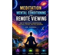 Meditation and Mental Conditioning for Remote Viewing: How to Train Focus, Concentration, Emotional Control, and Peak Awareness: 6 (Remote Viewing Mastery Academy)