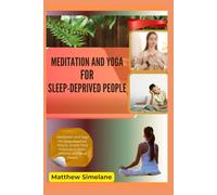 Meditation And Yoga For Sleep-Deprived People: Meditation and Yoga for Sleep-Deprived People: Simple Daily Practices to Relax, Unwind, and Sleep Deeply