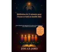Méditation de 15 minutes pour l'Avent et Noël en famille 2025: 28 jours d'inspiration pour approfondir la foi, renforcer les liens, se préparer à sa venue et célébrer le vrai sens de la saison