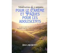 Méditation de 5 minutes pour le Carême et Pâques pour les adolescents: 40 jours de courtes réflexions pour fortifier la foi, développer le caractère et guider les jeunes cœurs durant le temps