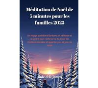Méditation de Noël de 5 minutes pour les familles 2025: Un voyage quotidien d'Écritures, de réflexion et de prière pour renforcer la foi, créer des traditions durables et apporter paix