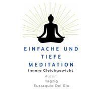 Meditation Einfach: Der Praktische Leitfaden für Achtsamkeit und Inneres Gleichgewicht (Meditation in Dzogchen great perfection.)