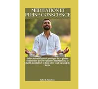 MÉDITATION ET PLEINE CONSCIENCE: Guide scientifique et pratique de la pleine conscience pour l'équilibre émotionnel, la clarté mentale et le bien-être tout au long de la vie