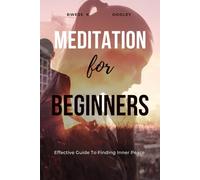MEDITATION FOR BEGINNERS: Effective Guide To Finding Inner Peace