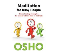 Meditation for Busy People: Stress-Beating Strategies for People with No Time to Meditate