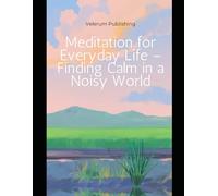 Meditation for Everyday Life - Finding Calm in a Noisy World