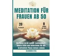 Meditation für Frauen ab 50: Die Reise zu dir selbst Achtsamkeit, innere Stille und Selbstliebe für die kraftvollste Phase deines Lebens