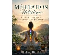 MEDITATION HOLISTIQUE: Éveiller ses Sens, Écouter son Intuition