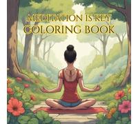 Meditation Is Key: Coloring Book for Tranquility: Meditation Is Key: A Stress Relief and Mindfulness Coloring Book For All Ages