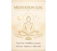 Meditation Log Book: Daily Mindfulness Journal to Track Sessions, Reduce Stress, Improve Focus & Build a Calm Routine