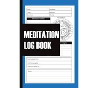 Meditation Log Book: Daily Mindfulness Practice Journal - Track Meditation Posture, Focus Points & Reflections - Structured Log for Spiritual Growth & Mental Clarity