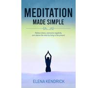 Meditation Made Simple: Relieve stress, overcome negativity and silence the mind by living in the present