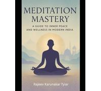 Meditation Mastery: A Guide to Inner Peace and Wellness in Modern India