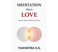 Meditation Meets Love: Stay the Witness While the I Burns