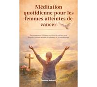 Méditation quotidienne pour les femmes atteintes de cancer: Encouragements bibliques et prières de guérison pour trouver le courage pendant le traitement et la convalescence