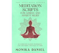 Meditation Scripts for Stress and Anxiety Relief: 15 Guided Relaxation Techniques for Grounding and Peace of Mind (The Stillness Series)
