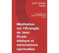 Méditation sur l’Évangile de Jean Étude biblique et exhortations spirituelles: Contempler la gloire du Verbe fait chair