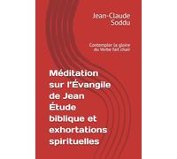 Méditation sur l’Évangile de Jean Étude biblique et exhortations spirituelles: Contempler la gloire du Verbe fait chair