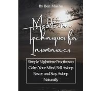 Meditation Techniques for Insomniacs: Simple Nighttime Practices to Calm Your Mind, Fall Asleep Faster, and Stay Asleep Naturally