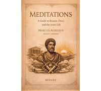 Meditations: A Guide to Reason, Duty, and the Inner Life