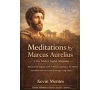 Meditations: A Modern English Adaptation: Marcus Aurelius’ Private Journal on Stoic Philosophy, Virtue and the Art of Living - Fully Rewritten for ... Books (Classic Wisdom in Modern English)