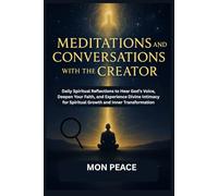 Meditations and Conversations with The Creator: Daily Spiritual Reflections to Hear God’s Voice, Deepen Your Faith, and Experience Divine Intimacy for Spiritual Growth and Inner Transformation
