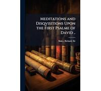 Meditations and Disqvisitions Upon the First Psalme of David ..