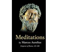 Meditations by Marcus Aurelius: Emperor of Rome, 121-180