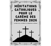 Méditations catholiques pour le Carême des femmes 2026: 40 Jours de Foi, de Prière et de Renouveau au Féminin