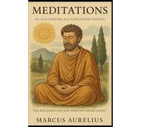 Meditations: Complete Illustrated and Annotated Edition: The Essential Stoic Philosophy Guide with Historical Context
