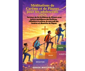 Méditations de Carême et de Pâques pour adolescents 2026: Parcours defoi chrétienne de 40 jours avec lecture quotidienne des Écritures, réflexions et prières, du mercredi des Cendres au dimanche de P