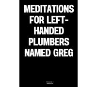 Meditations for Left-Handed Plumbers Named Greg: The Notebook