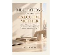 Meditations for the Executive Mother: 30 Two-Minute Stoic Reflections for Ambitious Women Balancing Career, Motherhood & Life