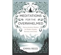 Meditations for the Overwhelmed: Marcus Aurelius’ Wisdom for Modern Anxiety, Burnout, and Chaos