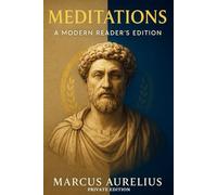 Meditations I Private Edition I A Modern Readers' Companion to the Greek Roman philosophy of Marcus Aurelius Emperor of Rome (Illustrated, Criticized, Annotated) (Pigeon Self-Help / Philosophy)