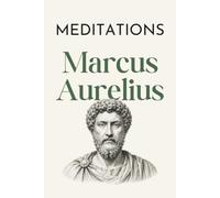 Meditations - Marcus Aurelius: The Private Stoic Reflections of Marcus Aurelius (Annotated Edition)
