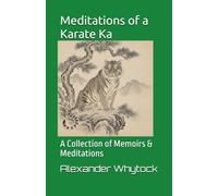 Meditations of a Karate Ka: A Collection of Memoirs & Meditations