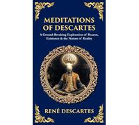 Meditations of Descartes: A Ground-Breaking Exploration of Reason, Existence & the Nature of Reality (Deluxe Hardbound Edition)