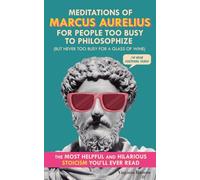 Meditations of Marcus Aurelius for People Too Busy to Philosophize