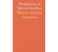 Meditations of Marcus Aurelius: Practical Stoic reflections on virtue, duty, and acceptance in daily life