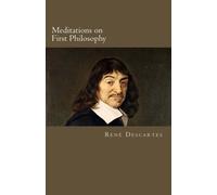 Meditations on First Philosophy: In which the Existence of God and the Immortality of the Soul are Demonstrated