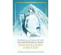 Meditations on Living Life: With Ascended Himalayan Master MahaYogi Baba Lokenath
