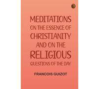 Meditations on the Essence of Christianity, and on the Religious Questions of the Day