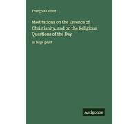 Meditations on the Essence of Christianity, and on the Religious Questions of the Day: in large print