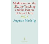 Meditations on the Life, the Teaching and the Passion of Jesus Christ: For Every Day of the Ecclesiastical Year; With an Appendix of Meditations for the Festivals of Various Saints