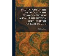 Meditations on the Love of God in the Form of a Retreat and an Instrruction on the Gift of Oneself to God