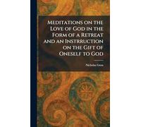 Meditations on the Love of God in the Form of a Retreat and an Instrruction on the Gift of Oneself to God
