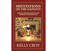 Meditations on the Nativity: Finding Wisdom, Purpose and Wonder in Everyday Life